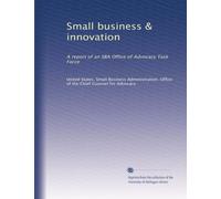 Small business & innovation: A report of an SBA Office of Advocacy Task Force