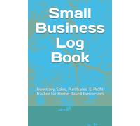 Small Business Log Book: Inventory, Sales, Purchases & Profit Tracker for Home-Based Businesses