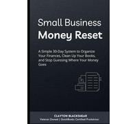 Small Business Money Reset: A Simple 30-Day System to Organize Your Finances, Clean Up Your Books, and Stop Guessing Where Your Money Goes