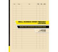 Small Business Owner Timesheet Log Book: Record, Track and Monitor Your Working Hours | Large