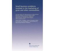 Small business problems involved in the marketing of grain and other commodities: hearings before the Subcommittee on Special Small Business Problems ... Congress, first[-second] session: Volume 3
