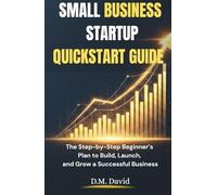 Small Business Startup QuickStart Guide: The Step-by-Step Beginner’s Plan to Build, Launch, and Grow a Successful Business