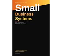 Small Business Systems: How to Organize, Automate, and Scale (The No-Excuse Business Series)