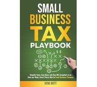 Small Business Tax Playbook: Simplify Taxes, Save More, and Stay IRS-Compliant in an Hour per Week, Even if You're New to Small Business Finances (Business and Tax Playbook Series)