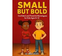 Small But Bold: Confident and Powerful Monologues for Kids Ages 8-12 (Small But... Monologues for Kids Series!)