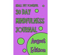 Small But Powerful 30 Day Mindfulness Journal, August Edition:: Daily Practice for Calm, Clarity, Reflection, Stress Relief, and Self-Care