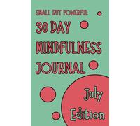 Small But Powerful 30 Day Mindfulness Journal, July Edition:: Daily Practice for Calm, Clarity, Reflection, Stress Relief, and Self-Care