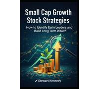 Small Cap Growth Stock Strategies: How to Identify Early Leaders and Build Long Term Wealth (The Investing Essentials Library)