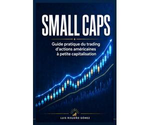 SMALL CAPS: Guide pratique du trading des actions américaines à petite capitalisation