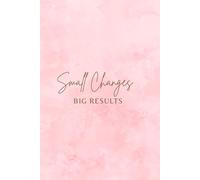 Small Changes Big Results: A Daily Journal for Building Habits, Achieving Goals, and Living Intentionally