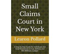 Small Claims Court in New York: A Step-by-Step Guide for Individuals and Small Businesses to Sue, Defend, and Win Without a Lawyer
