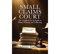 SMALL CLAIMS COURT: The Complete Pro Se Guide to Filing, Winning, and Collecting