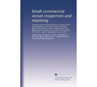 Small commercial vessel inspection and manning: hearings before the Subcommittee on Coast Guard and Navigation of the Committee on Merchant Marine and ... H.R. 5164 ... July 11, September 12, 18, 1979