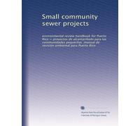 Small community sewer projects: environmental review handbook for Puerto Rico = proyectos de alcantarillado para las communidades pequerñas :manual de revisión ambiental para Puerto Rico