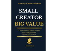 Small Creator, Big Value: How Content Creators Can Spot Red Flags, Negotiate Better Rates, and Stop Working for Exposure (Know Your Worth™ Creator Series)