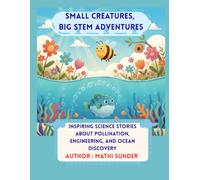 Small Creatures, Big STEM Adventures: Inspiring Science Stories About Pollination, Engineering, and Ocean Discovery