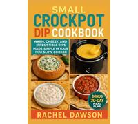 Small Crockpot Dip Cookbook: Warm, Cheesy, and Irresistible Dips Made Simple in Your Mini Slow Cooker