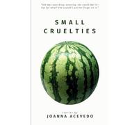 Small Cruelties: Stories from acclaimed author Joanna Acevedo
