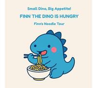 Small Dino, Big Appetite!: Finn's Noodle Tour (Finn the Dino Is Hungry)