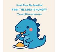 Small Dino, Big Appetite!: Yummy Bites Across Asia (Finn the Dino Is Hungry)