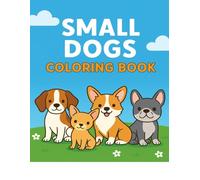 Small Dogs Coloring Book: Cute and Easy Coloring Fun for Kids 2-8 Featuring Adorable Small Dog Breeds
