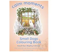 Small Dogs Colouring Book: Small but Might (Calm Moments Tails & Paws Collection)