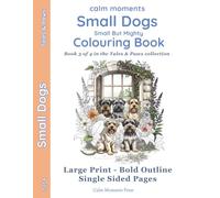 Small Dogs Colouring Book: Small but Might (Calm Moments Tails & Paws Collection - Large-Print Pet Colouring for Adults & Seniors)