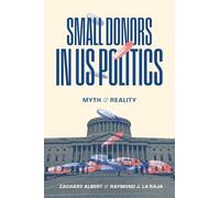 Small Donors in US Politics: Myth and Reality (Chicago Studies in American Politics)