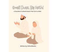 Small Duas, Big Faith!: A Dua Book to Build Hearts That Turn to Allah