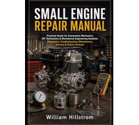 Small Engine Repair Manual: Practical Guide for Automotive Mechanics, DIY Technicians & Mechanical Engineering Students: Diagnostics, Troubleshooting, Maintenance, Service & Failure Analysis