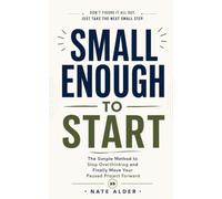 Small Enough to Start: The Simple Method to Stop Overthinking and Finally Move Your Paused Project Forward