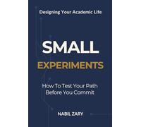 Small Experiments: How to Test Your Path Before You Commit (DESIGNING YOUR ACADEMIC LIFE)