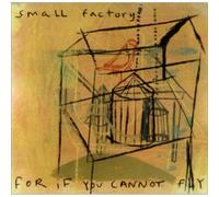 Small Factory - For If You Cannot Fly