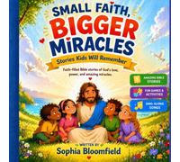 Small Faith, Bigger Miracles: Stories Kids Will Remember (Little Hearts, Big Lessons: Bible Stories for Kids)