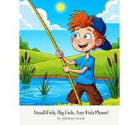 Small Fish, Big Fish, Any Fish Please!: A Catchy Rhyming Children's Book About Fishing, Family, and Outdoor Adventure