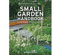RHS Small Garden Handbook: Making the most of your outdoor space (Royal Horticultural Society Handbooks)