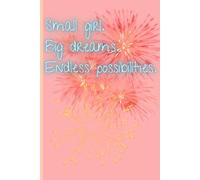 Small girl. Big dreams. Endless possibilities.: A Journal for Girls to Dream Big, Set Goals, and Believe Anything is Possible