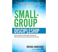 Small-Group Discipleship: Forming Teens Through Intentional Mentorship and Consistent Community a Strategy for Catholic Parishes