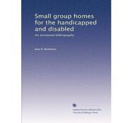 Small group homes for the handicapped and disabled: An annotated bibliography