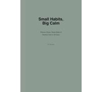 Small Habits, Big Calm: A Practical 30 - Day Plan to Reduce Stress, Sleep Better & Regain Balance