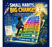 SMALL HABITS, BIG CHANGES: Simple Daily Habits for Stronger Minds, Healthier Bodies, and Happier Lives,Transform Your Life One Small Habit at a Time