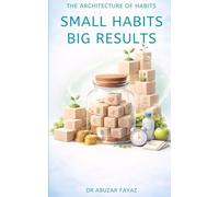 Small Habits Big Results: A Practical Guide to Building Better Habits Every Day