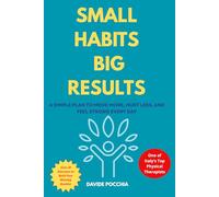 SMALL HABITS BIG RESULTS: A SIMPLE PLAN TO MOVE MORE, HURT LESS, AND FEEL STRONG EVERY DAY