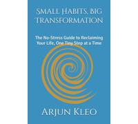 Small Habits, Big Transformation: The No-Stress Guide to Reclaiming Your Life, One Tiny Step at a Time