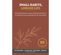 Small Habits, Longer Life: 88 Small Habits for a Longer, Healthier Life After 50 - A Guided Journal and Keepsake for the Years Ahead