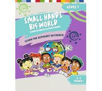 Small Hands, Big World - Learn to Write Activity Book - Learn the Alphabet in French Level 1