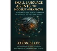 Small Language Agents for Modern Workflows: Deploy and Optimize On-Device NLP Models for Interactive and Multi-Agent Systems (Small Language AI Series)