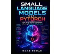 Small Language Models with PyTorch: From Neural Network Fundamentals to Building Real-World AI Applications