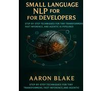 Small Language NLP for Developers: Step-by-Step Techniques for Tiny Transformers, Fast Inference, and Agentic AI Pipelines (Small Language AI Series)