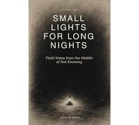 Small Lights for Long Nights: Field Notes from the Middle of Not Knowing